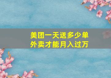 美团一天送多少单外卖才能月入过万