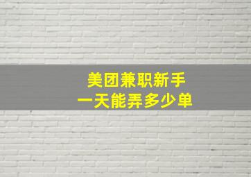 美团兼职新手一天能弄多少单