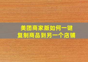 美团商家版如何一键复制商品到另一个店铺