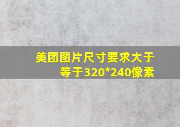 美团图片尺寸要求大于等于320*240像素