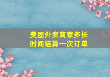 美团外卖商家多长时间结算一次订单