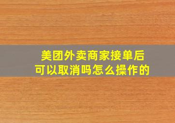 美团外卖商家接单后可以取消吗怎么操作的