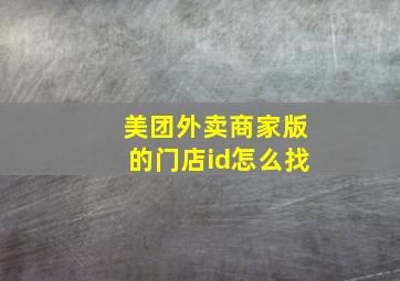 美团外卖商家版的门店id怎么找