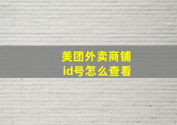 美团外卖商铺id号怎么查看