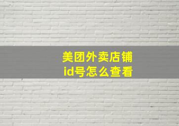 美团外卖店铺id号怎么查看