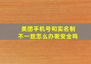 美团手机号和实名制不一致怎么办呢安全吗