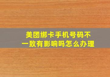 美团绑卡手机号码不一致有影响吗怎么办理