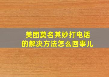 美团莫名其妙打电话的解决方法怎么回事儿