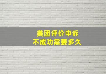 美团评价申诉不成功需要多久