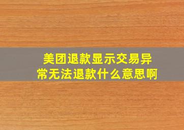 美团退款显示交易异常无法退款什么意思啊