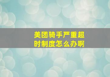 美团骑手严重超时制度怎么办啊