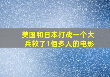 美国和日本打战一个大兵救了1佰多人的电影