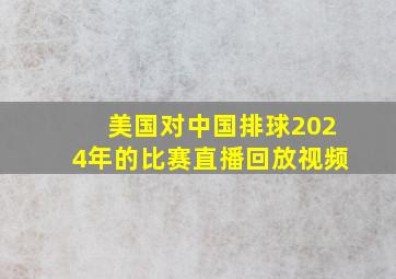 美国对中国排球2024年的比赛直播回放视频