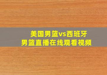 美国男篮vs西班牙男篮直播在线观看视频