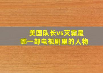 美国队长vs灭霸是哪一部电视剧里的人物