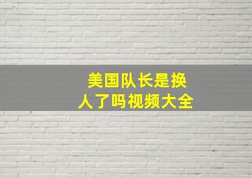 美国队长是换人了吗视频大全