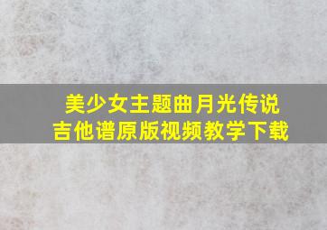 美少女主题曲月光传说吉他谱原版视频教学下载