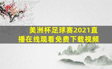 美洲杯足球赛2021直播在线观看免费下载视频