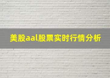 美股aal股票实时行情分析