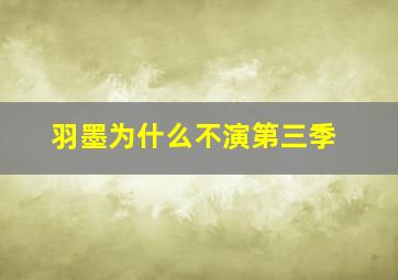 羽墨为什么不演第三季