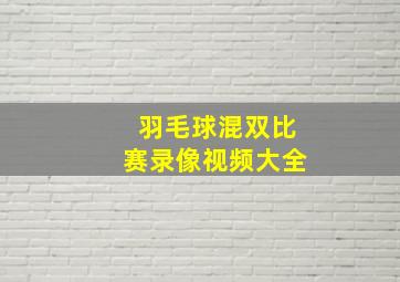 羽毛球混双比赛录像视频大全