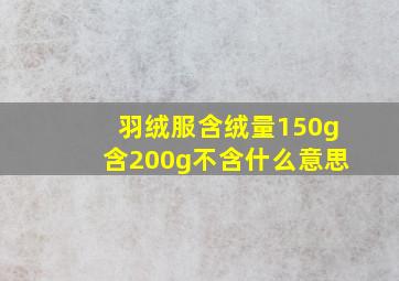 羽绒服含绒量150g含200g不含什么意思