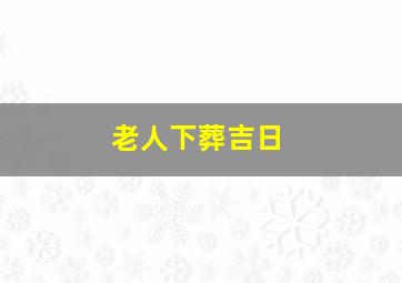 老人下葬吉日