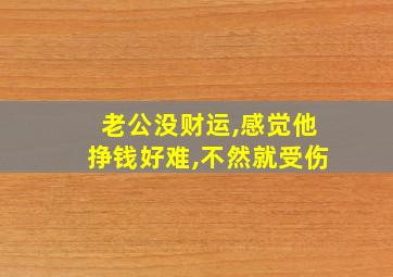 老公没财运,感觉他挣钱好难,不然就受伤