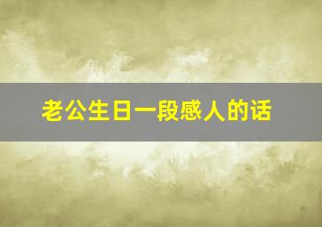 老公生日一段感人的话