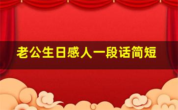 老公生日感人一段话简短