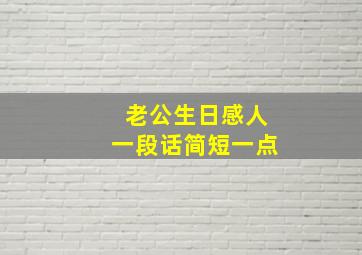 老公生日感人一段话简短一点