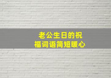 老公生日的祝福词语简短暖心