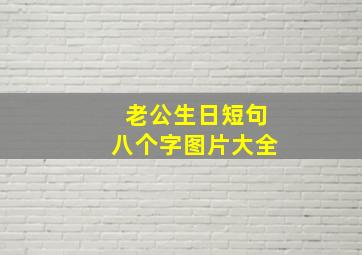 老公生日短句八个字图片大全