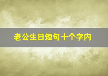 老公生日短句十个字内