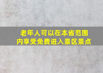 老年人可以在本省范围内享受免费进入景区景点