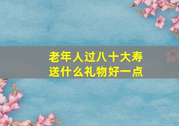 老年人过八十大寿送什么礼物好一点