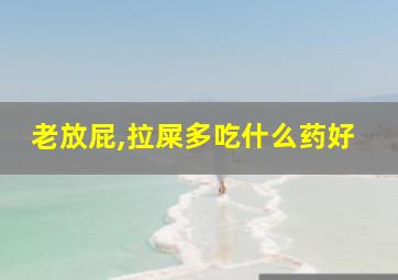 老放屁,拉屎多吃什么药好