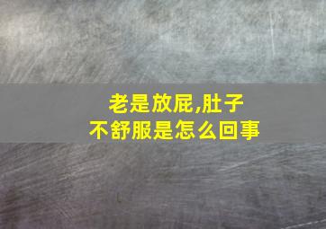 老是放屁,肚子不舒服是怎么回事