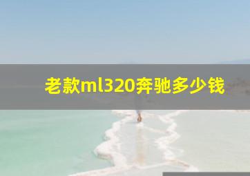 老款ml320奔驰多少钱