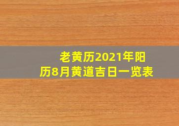 老黄历2021年阳历8月黄道吉日一览表