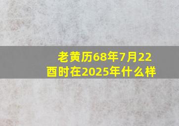 老黄历68年7月22酉时在2025年什么样