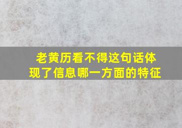 老黄历看不得这句话体现了信息哪一方面的特征