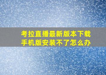 考拉直播最新版本下载手机版安装不了怎么办