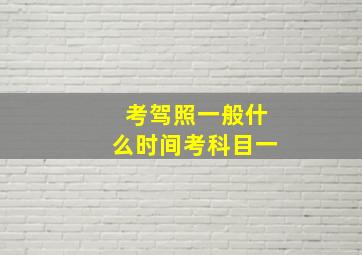 考驾照一般什么时间考科目一