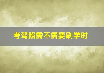 考驾照需不需要刷学时