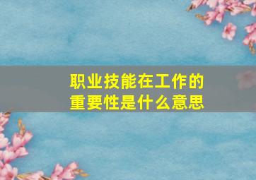 职业技能在工作的重要性是什么意思