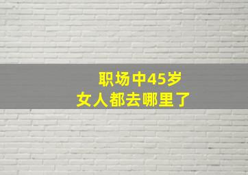 职场中45岁女人都去哪里了