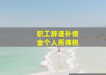 职工辞退补偿金个人所得税