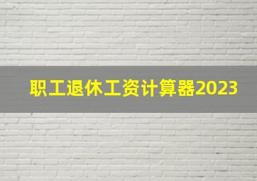 职工退休工资计算器2023