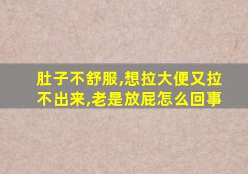 肚子不舒服,想拉大便又拉不出来,老是放屁怎么回事